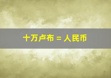 十万卢布 = 人民币